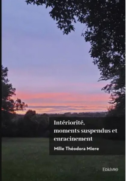 Couverture du roman "Intériorité, moments suspendus et enracinement", de Milie Théodora Miere